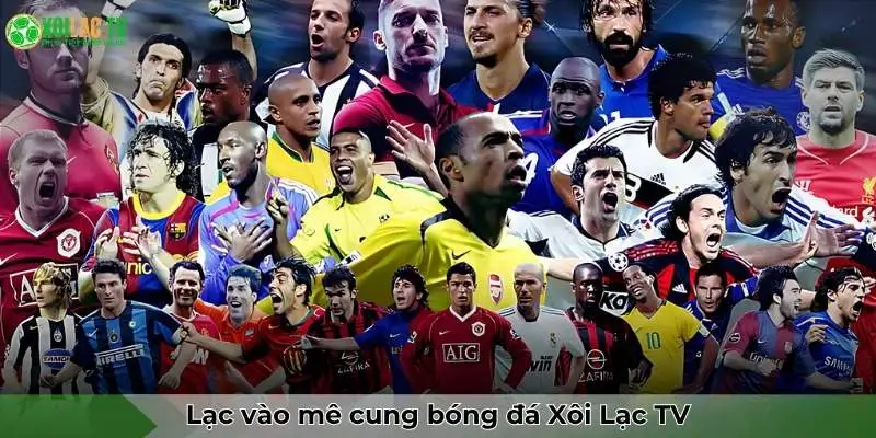 Xoilac 49 Lạc vào mê cung bóng đá Xôi lạc TV